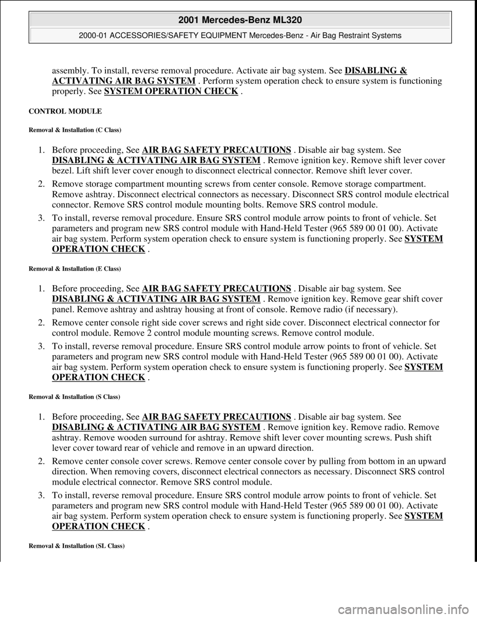 MERCEDES-BENZ ML320 1997 Complete Repair Manual assembly. To install, reverse removal pr ocedure. Activate air bag system. See DISABLING &
ACTIVATING AIR BAG SYSTEM . Perform system operation check to ensure system is functioning
properly. See MERCEDES-BENZ ML320 1997 Complete Repair Manual assembly. To install, reverse removal pr ocedure. Activate air bag system. See DISABLING &
ACTIVATING AIR BAG SYSTEM . Perform system operation check to ensure system is functioning
properly. See