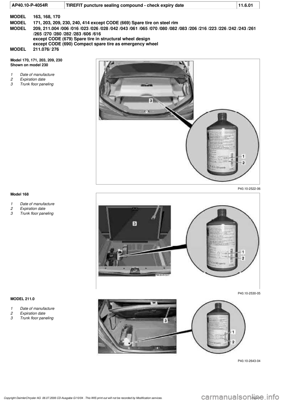 MERCEDES-BENZ ML320 1997  Complete Repair Manual 
 AP40.10-P-4054R
TIREFIT puncture sealing compound - check expiry date
11.6.01

MODEL 
163, 168, 170

MODEL 
 171, 203, 209, 230, 240, 414 except CODE (669) Spare tire on steel rim

MODEL 
 209, 211.