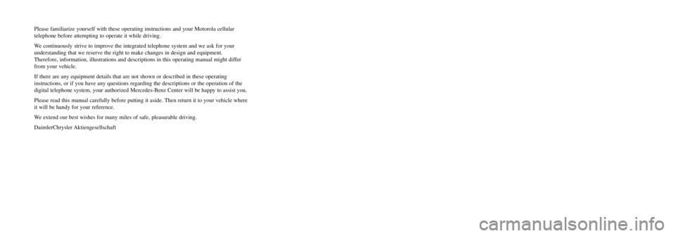 MERCEDES-BENZ ML320 1997  Complete Repair Manual Please familiarize yourself with these operating instructions and your Motorola cellular 
telephone before attempting to operate it while driving.
We continuously strive to improve the integrated tele