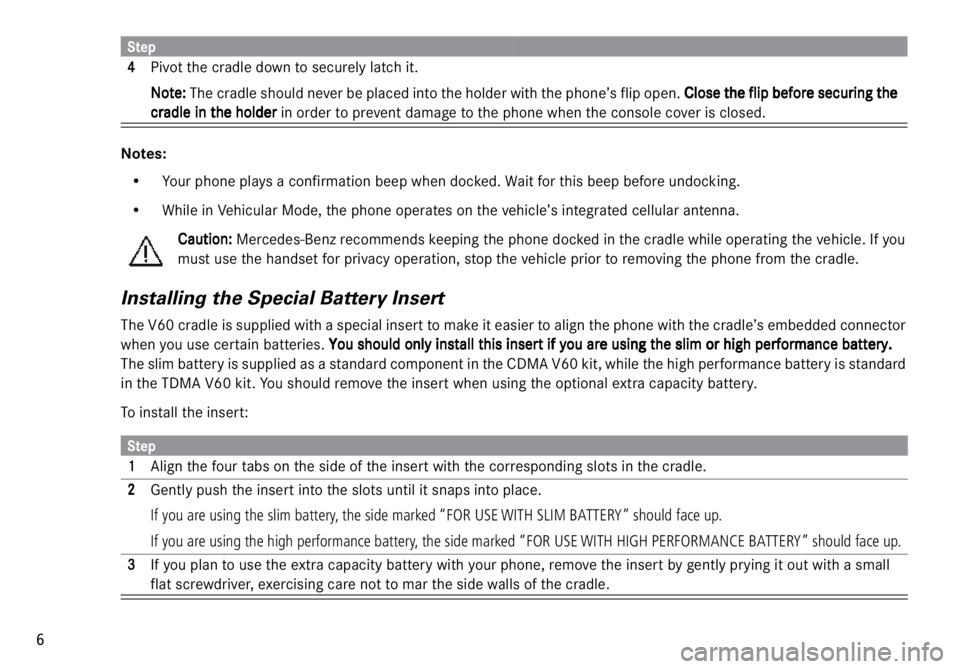 MERCEDES-BENZ ML320 1997  Complete Repair Manual  
6 
Notes:  
• Your phone plays a confirmation beep when docked. Wait for this beep before undocking.
• While in Vehicular Mode, the phone operates on the vehicle’s integrated cellular antenna.