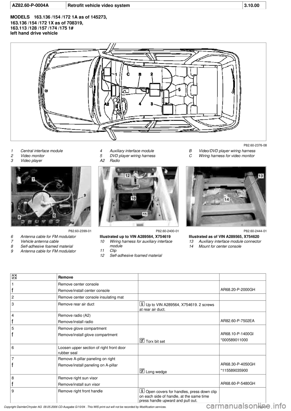 MERCEDES-BENZ ML320 1997  Complete Repair Manual 
 AZ82.60-P-0004A
Retrofit vehicle video system
3.10.00

MODELS 
163.136 /154 /172 1A as of 145273, 

163.136 /154 /172 1X as of 708319, 

163.113 /128 /157 /174 /175 1#

left hand drive vehicle

P82.