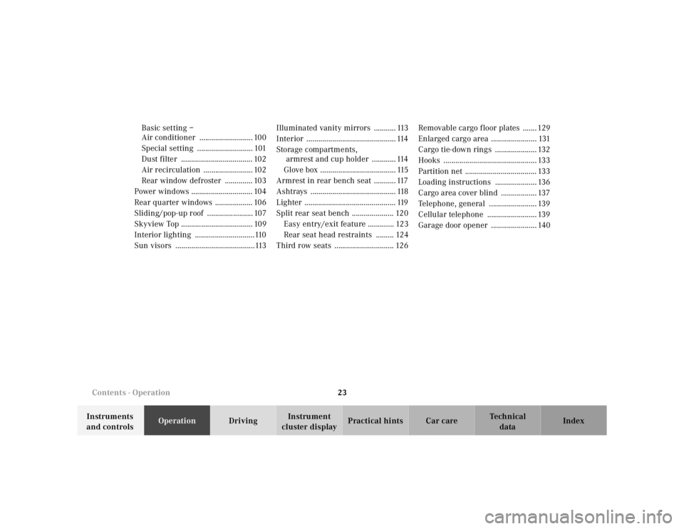 MERCEDES-BENZ ML320 1997  Complete Repair Manual 23 
Contents - Operation
Te ch n ica l 
data 
Instruments  
and controls  Operation 
Driving Instrument  
cluster display  Practical hints Car care Index 
Basic setting –  
Air conditioner  ........
