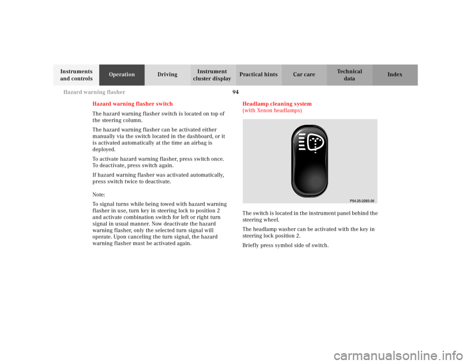 MERCEDES-BENZ ML320 1997 Complete Repair Manual 94
Hazard warning flasher
Te ch n ica l
data
Instruments
and controls Operation
Driving Instrument
cluster display Practical hints Car care Index
Hazard warning flasher switch
The hazard w MERCEDES-BENZ ML320 1997 Complete Repair Manual 94
Hazard warning flasher
Te ch n ica l
data
Instruments
and controls Operation
Driving Instrument
cluster display Practical hints Car care Index
Hazard warning flasher switch
The hazard w