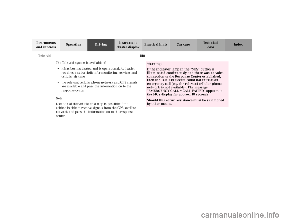 MERCEDES-BENZ ML320 1997 Complete Repair Manual 150
Tele Aid
Te ch n ica l
data
Instruments
and controls Operation
Driving Instrument
cluster display Practical hints Car care Index
The Tele Aid system is available if: • it has been a MERCEDES-BENZ ML320 1997 Complete Repair Manual 150
Tele Aid
Te ch n ica l
data
Instruments
and controls Operation
Driving Instrument
cluster display Practical hints Car care Index
The Tele Aid system is available if: • it has been a