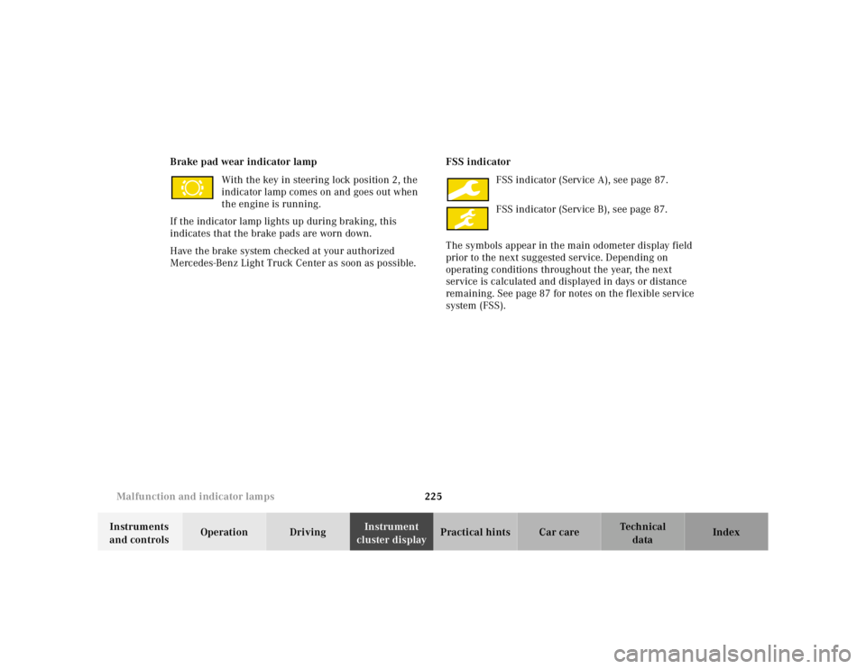 MERCEDES-BENZ ML320 1997  Complete Repair Manual 225 
Malfunction and indicator lamps
Te ch n ica l 
data 
Instruments  
and controls  Operation Driving 
Instrument  
cluster display  Practical hints Car care Index 
Brake pad wear indicator lamp 
Wi
