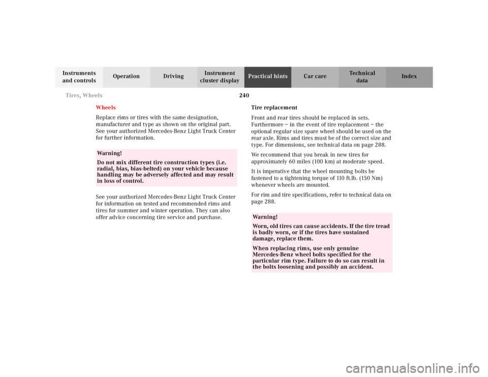 MERCEDES-BENZ ML320 1997  Complete Repair Manual 240 
Tires, Wheels
Te ch n ica l 
data 
Instruments  
and controls  Operation Driving 
Instrument  
cluster display  Practical hints 
Car care Index 
Wheels 
Replace rims or tires with the same design