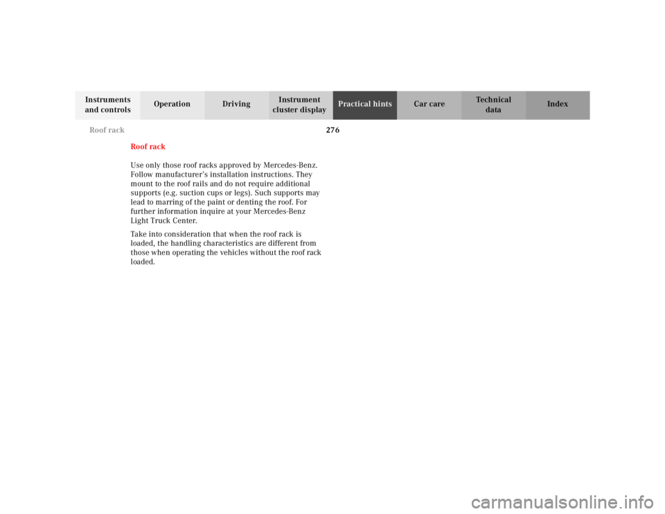 MERCEDES-BENZ ML320 1997 Complete Repair Manual 276
Roof rack
Te ch n ica l
data
Instruments
and controls Operation Driving
Instrument
cluster display Practical hints
Car care Index
Roof rack
Use only those roof racks approved by Merce MERCEDES-BENZ ML320 1997 Complete Repair Manual 276
Roof rack
Te ch n ica l
data
Instruments
and controls Operation Driving
Instrument
cluster display Practical hints
Car care Index
Roof rack
Use only those roof racks approved by Merce