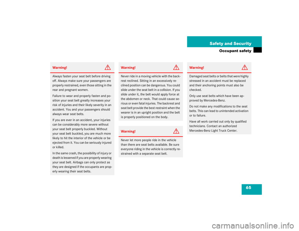 MERCEDES-BENZ ML320 1997  Complete Repair Manual 65 Safety and Security
Occupant safety
Warning!
G
Always fasten your seat belt before driving 
off. Always make sure your passengers are 
properly restrained, even those sitting in the 
rear and pregn