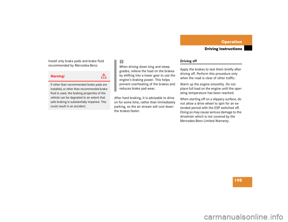 MERCEDES-BENZ ML320 1997  Complete Repair Manual 195 Operation
Driving instructions
Install only brake pads and brake fluid 
recommended by Mercedes-Benz.
After hard braking, it is advisable to drive 
on for some time, rather than immediately 
parki