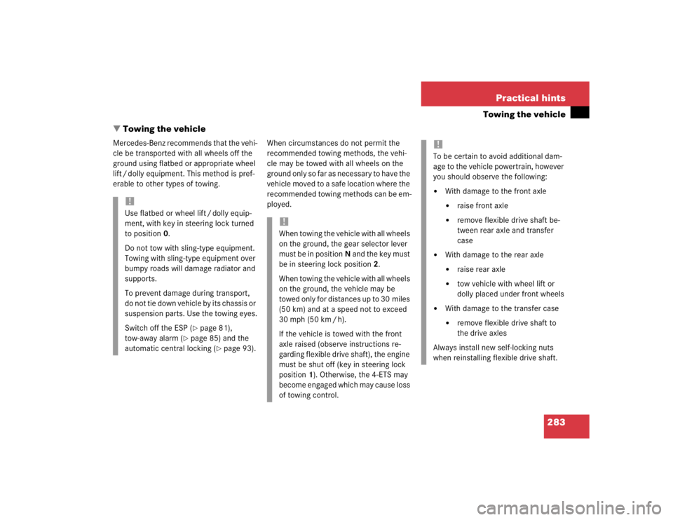 MERCEDES-BENZ ML350 1997  Complete Repair Manual 283 Practical hints
Towing the vehicle
Towing the vehicle
Mercedes-Benz recommends that the vehi-
cle be transported with all wheels off the 
ground using flatbed or appropriate wheel 
lift / dolly e