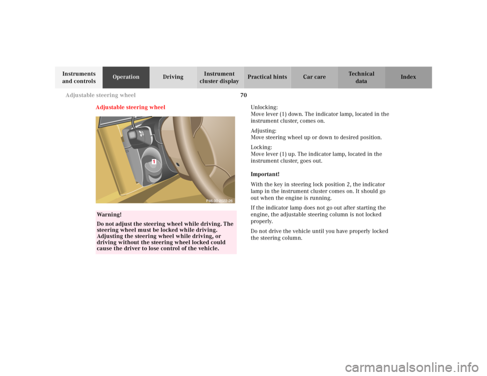 MERCEDES-BENZ ML350 1997  Complete Repair Manual 70 Adjustable steering wheel
Te ch n ica l
data Instruments 
and controlsOperationDrivingInstrument 
cluster displayPractical hints Car care Index
Adjustable steering wheelUnlocking : 
Move lever (1) 