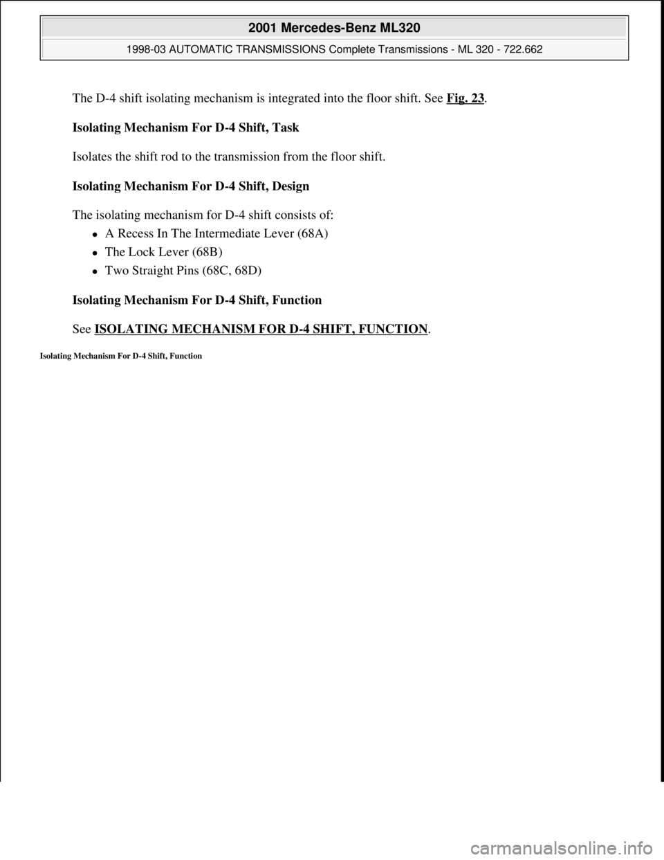 MERCEDES-BENZ ML350 1997  Complete Repair Manual The D-4 shift isolating mechanism is integrated into the floor shift. See Fig. 23. 
Isolating Mechanism For D-4 Shift, Task 
 
Isolates the shift rod to the transmission from the floor shift. 
Isolati