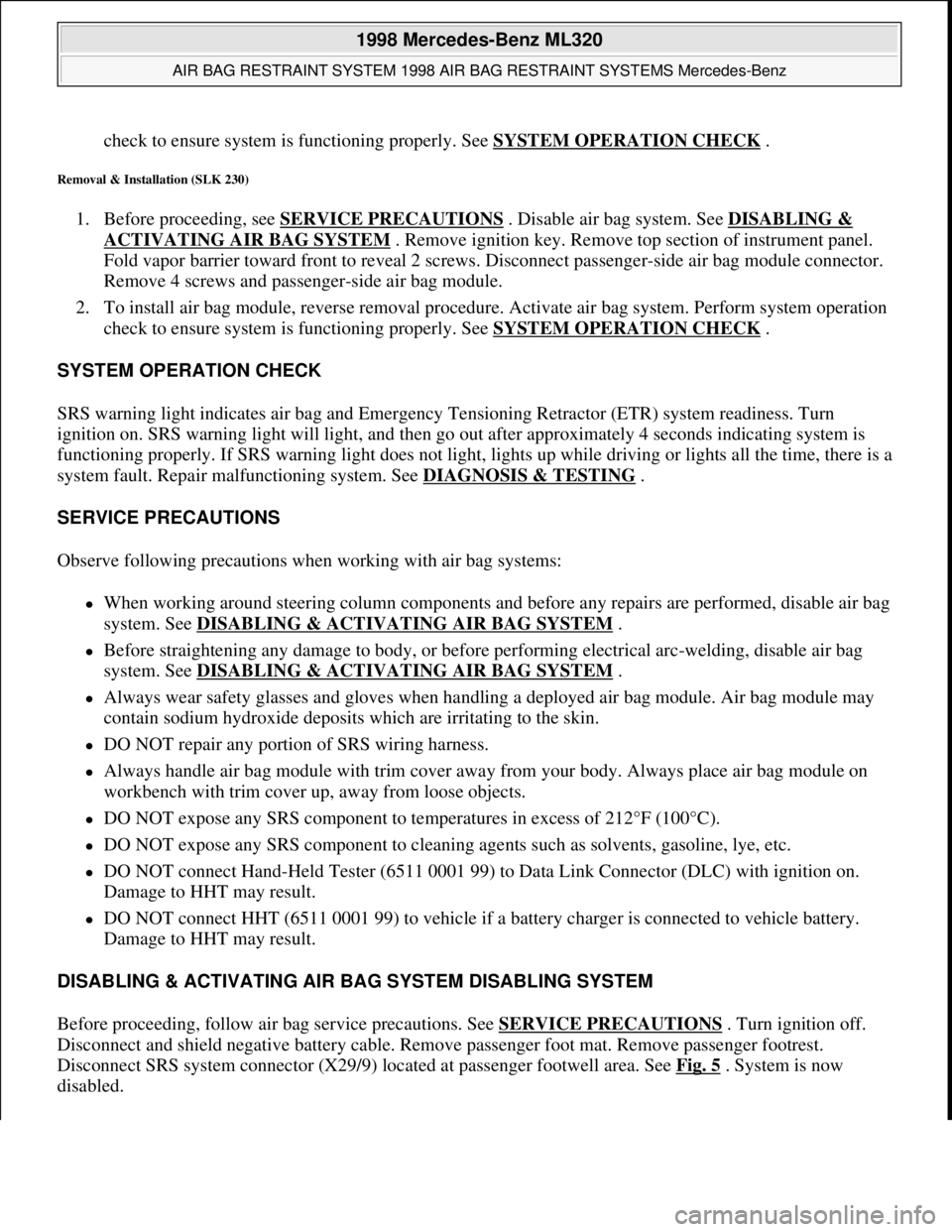 MERCEDES-BENZ ML350 1997 Complete User Guide check to ensure system is functioning properly. See SYSTEM OPERATION CHECK .
Removal & Installation (SLK 230)
1. Before proceeding, see SERVICE PRECAUTIONS . Disable air bag system. See DISABLING & MERCEDES-BENZ ML350 1997 Complete User Guide check to ensure system is functioning properly. See SYSTEM OPERATION CHECK .
Removal & Installation (SLK 230)
1. Before proceeding, see SERVICE PRECAUTIONS . Disable air bag system. See DISABLING &