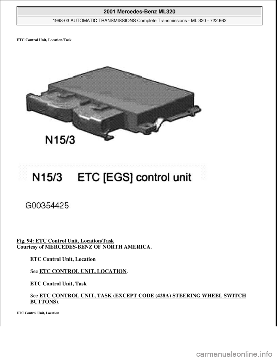 MERCEDES-BENZ ML350 1997  Complete Repair Manual ETC Control Unit, Location/Task 
Fig. 94: ETC Control Unit, Location/Task 
Courtesy of MERCEDES-BENZ OF NORTH AMERICA. 
ETC Control Unit, Location 
 
See ETC CONTROL UNIT, LOCATION
. 
ETC Control Unit