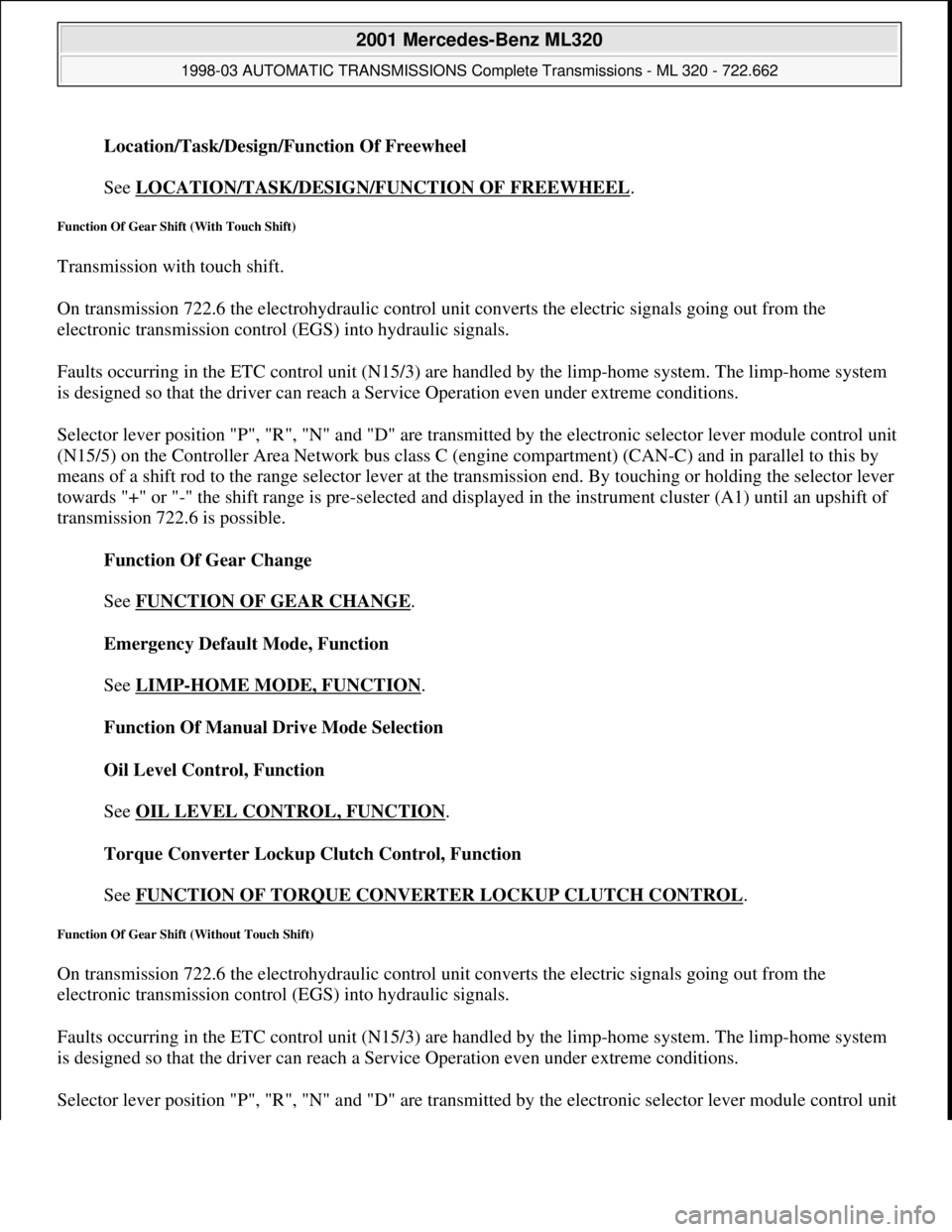 MERCEDES-BENZ ML350 1997  Complete Repair Manual Location/Task/Design/Function Of Freewheel 
 
See LOCATION/TASK/DESIGN/FUNCTION OF FREEWHEEL
.  
Function Of Gear Shift (With Touch Shift) 
Transmission with touch shift. 
On transmission 722.6 the el