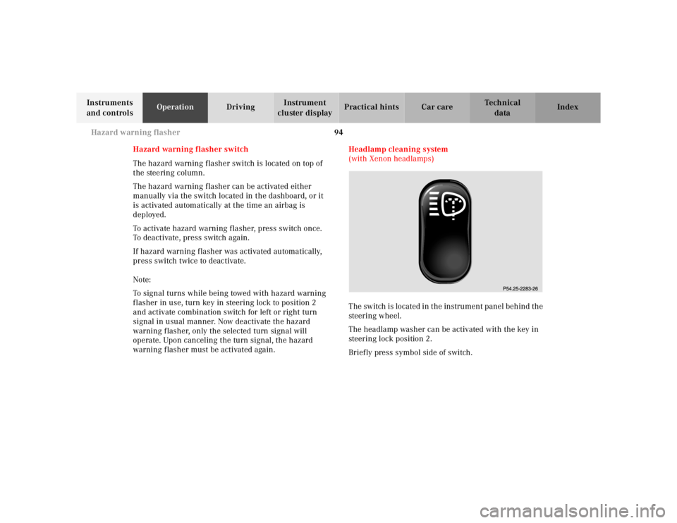 MERCEDES-BENZ ML350 1997 Complete Repair Manual 94 Hazard warning flasher
Te ch n ica l
data Instruments
and controlsOperationDrivingInstrument
cluster displayPractical hints Car care Index
Hazard warning flasher switch
The hazard warning flasher MERCEDES-BENZ ML350 1997 Complete Repair Manual 94 Hazard warning flasher
Te ch n ica l
data Instruments
and controlsOperationDrivingInstrument
cluster displayPractical hints Car care Index
Hazard warning flasher switch
The hazard warning flasher