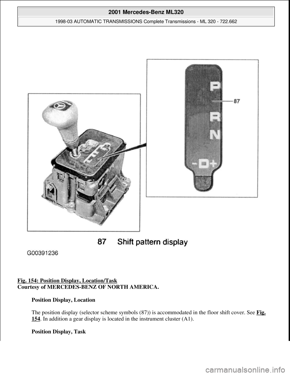 MERCEDES-BENZ ML350 1997 Complete Repair Manual Fig. 154: Position Display, Location/Task
Courtesy of MERCEDES-BENZ OF NORTH AMERICA.
Position Display, Location
The position display (selector scheme symbols (87)) is accommodated in the floor s MERCEDES-BENZ ML350 1997 Complete Repair Manual Fig. 154: Position Display, Location/Task
Courtesy of MERCEDES-BENZ OF NORTH AMERICA.
Position Display, Location
The position display (selector scheme symbols (87)) is accommodated in the floor s