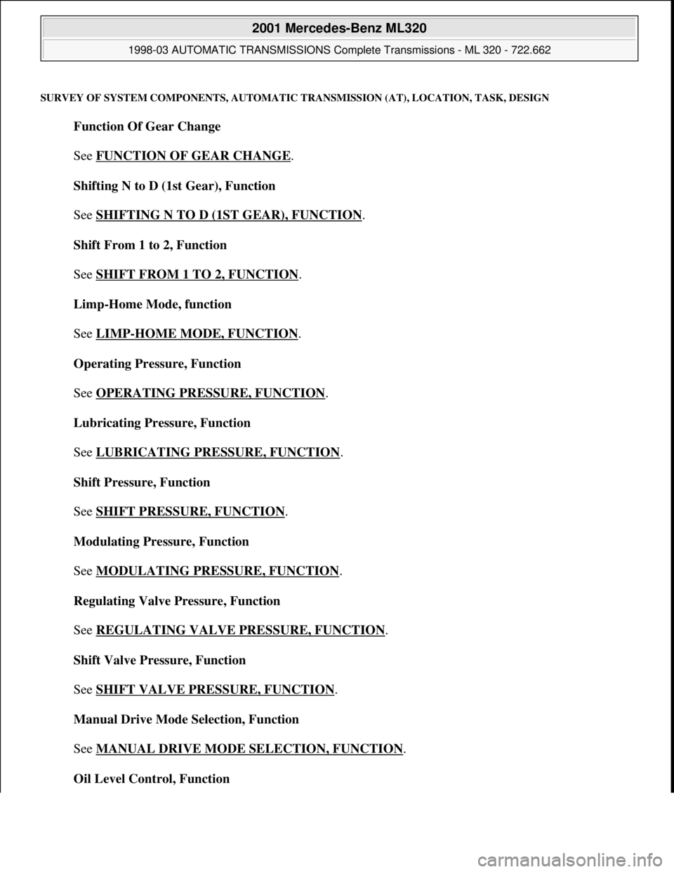 MERCEDES-BENZ ML350 1997 Complete Repair Manual SURVEY OF SYSTEM COMPONENTS, AUTOMATIC TRANSMISSION (AT), LOCATION, TASK, DESIGN
Function Of Gear Change
See FUNCTION OF GEAR CHANGE
.
Shifting N to D (1st Gear), Function
See SHIFTING N TO D ( MERCEDES-BENZ ML350 1997 Complete Repair Manual SURVEY OF SYSTEM COMPONENTS, AUTOMATIC TRANSMISSION (AT), LOCATION, TASK, DESIGN
Function Of Gear Change
See FUNCTION OF GEAR CHANGE
.
Shifting N to D (1st Gear), Function
See SHIFTING N TO D (