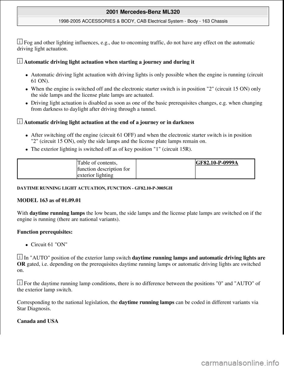 MERCEDES-BENZ ML350 1997  Complete Repair Manual  Fog and other lighting influences, e.g., due to oncoming traffic, do not have any effect on the automatic 
driving light actuation. 
 Automatic driving light actuation when starting a journey and dur