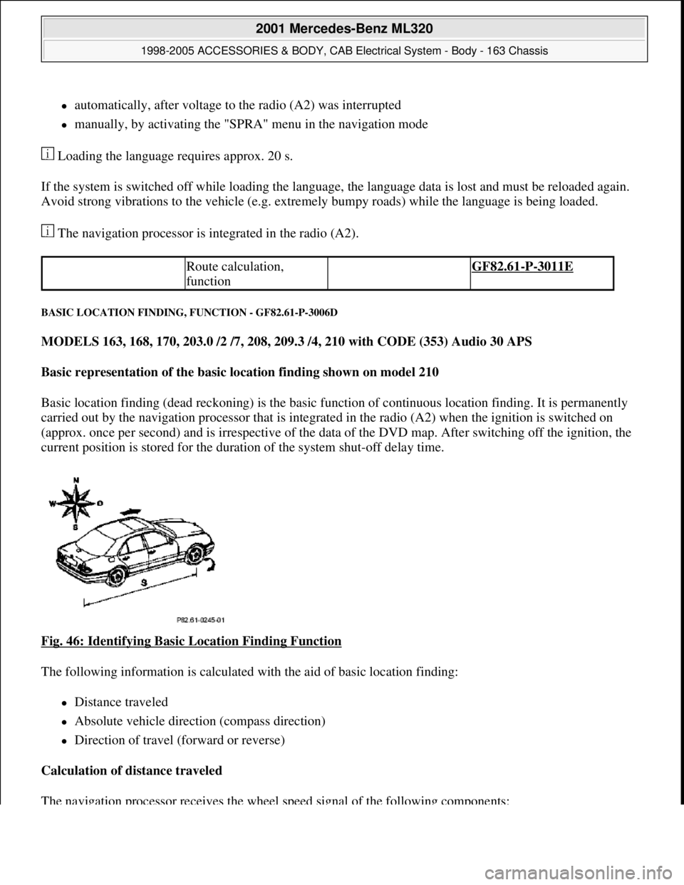 MERCEDES-BENZ ML350 1997  Complete Repair Manual automatically, after voltage to the radio (A2) was interrupted  
manually, by activating the "SPRA" menu in the navigation mode  
 Loading the language requires approx. 20 s. 
If the system is s