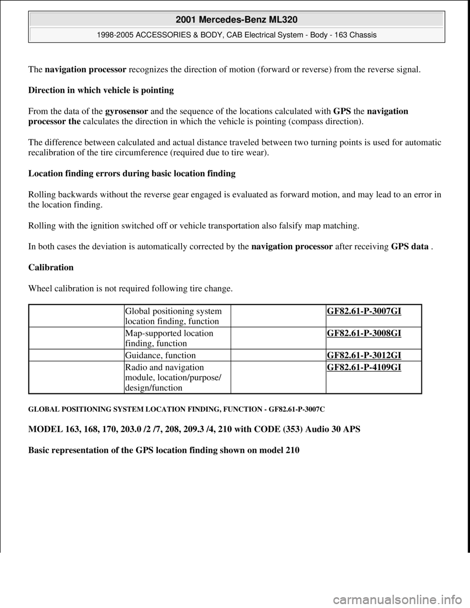 MERCEDES-BENZ ML350 1997  Complete Repair Manual The navigation processor recognizes the direction of motion (forward or reverse) from the reverse signal.
Direction in which vehicle is pointing  
From the data of the gyrosensor and the sequence of t