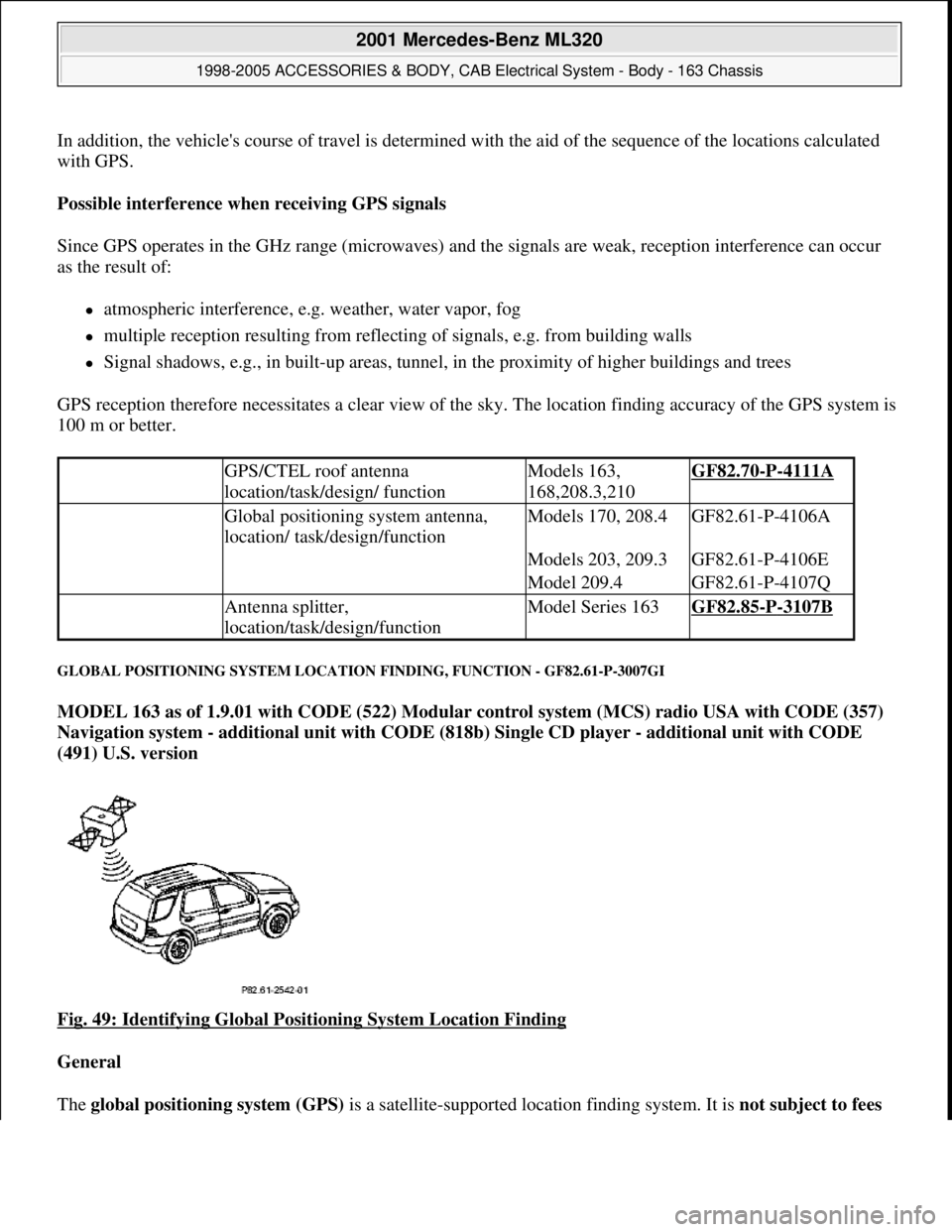 MERCEDES-BENZ ML350 1997  Complete Repair Manual In addition, the vehicles course of travel is determined with the aid of the sequence of the locations calculated 
with GPS. 
Possible interference when receiving GPS signals  
Since GPS operates in 