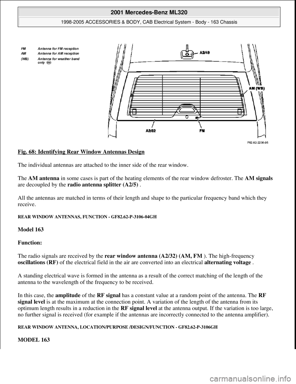 MERCEDES-BENZ ML350 1997  Complete Repair Manual Fig. 68: Identifying Rear Window Antennas Design 
The individual antennas are attached to the inner side of the rear window. 
The AM antenna in some cases is part of the heating elements of the rear w