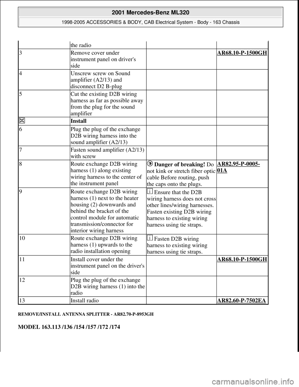 MERCEDES-BENZ ML350 1997  Complete Repair Manual REMOVE/INSTALL ANTENNA SPLITTER - AR82.70-P-8953GH 
MODEL 163.113 /136 /154 /157 /172 /174 
the radio
3Remove cover under 
instrument panel on drivers 
side AR68.10-P-1500GH
4Unscrew screw on Sound 
