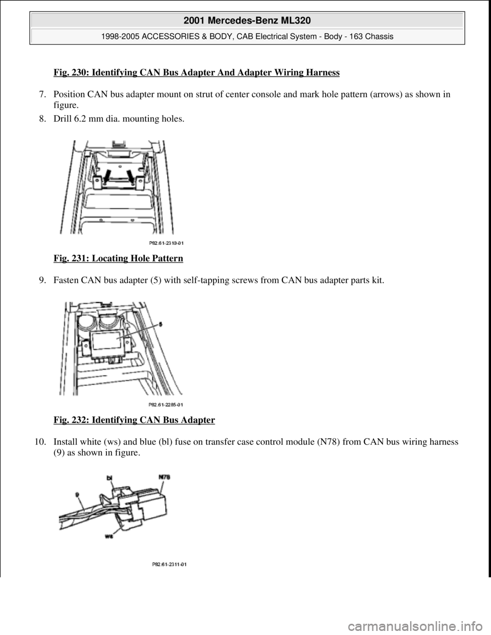 MERCEDES-BENZ ML350 1997  Complete Repair Manual Fig. 230: Identifying CAN Bus Adapter And Adapter Wiring Harness
7. Position CAN bus adapter mount on st rut of center console and mark hole pattern (arrows) as shown in  
figure.   
8. Drill 6.2 mm d