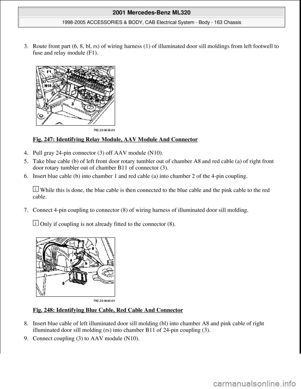 MERCEDES-BENZ ML350 1997  Complete Repair Manual 3. Route front part (6, 8, bl, rs) of wiring harness (1) of illuminated door sill moldings from left footwell to 
fuse and relay module (F1). 
Fig. 247: Identifying Relay Module, AAV Module And Connec
