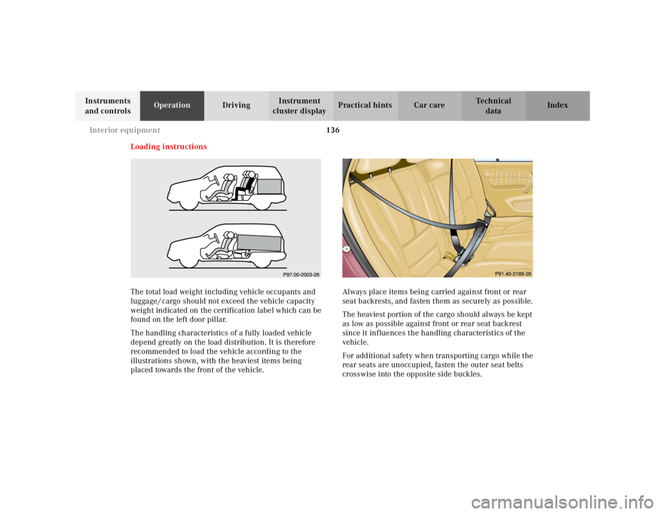 MERCEDES-BENZ ML350 1997 Complete Repair Manual 136 Interior equipment
Te ch n ica l
data Instruments
and controlsOperationDrivingInstrument
cluster displayPractical hints Car care Index
Loading instructions
The total load weight including vehicl MERCEDES-BENZ ML350 1997 Complete Repair Manual 136 Interior equipment
Te ch n ica l
data Instruments
and controlsOperationDrivingInstrument
cluster displayPractical hints Car care Index
Loading instructions
The total load weight including vehicl