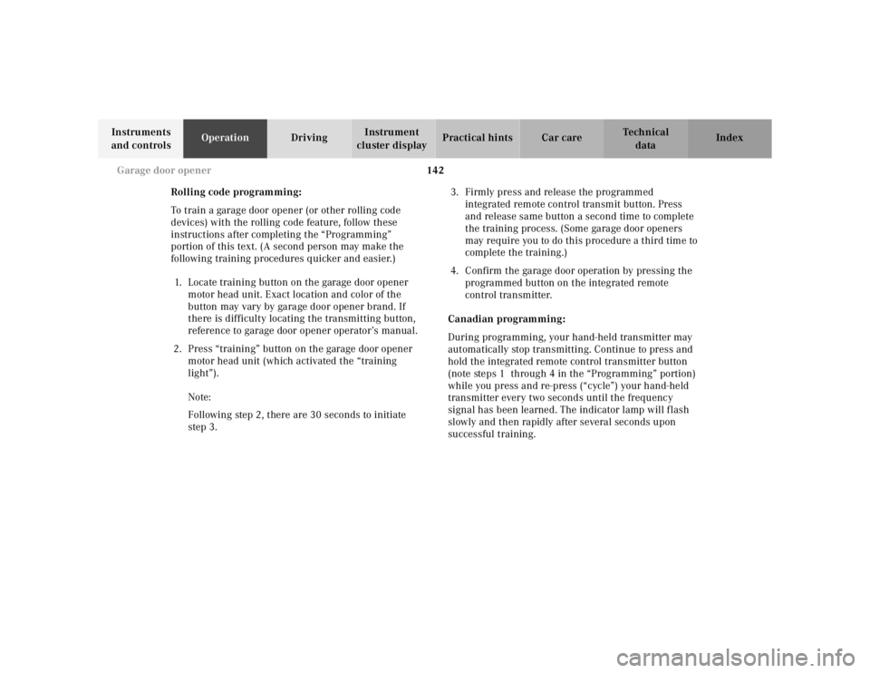 MERCEDES-BENZ ML350 1997  Complete Repair Manual 142 Garage door opener
Te ch n ica l
data Instruments 
and controlsOperationDrivingInstrument 
cluster displayPractical hints Car care Index
Rolling code programming:
To train a garage door opener (or