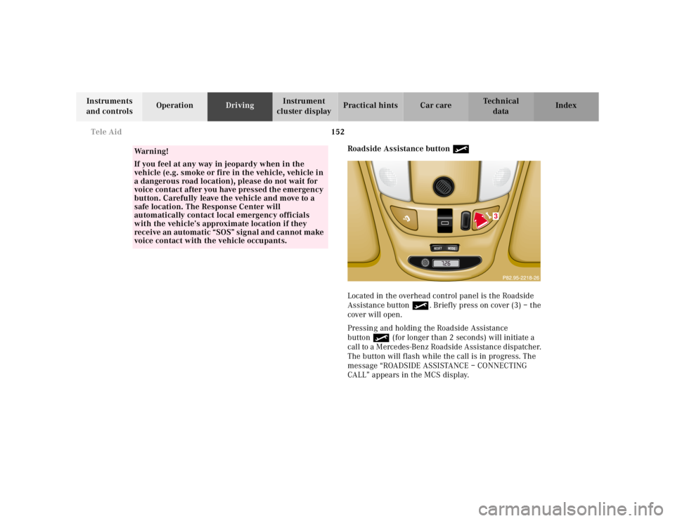MERCEDES-BENZ ML350 1997  Complete Repair Manual 152 Tele Aid
Te ch n ica l
data Instruments 
and controlsOperationDrivingInstrument 
cluster displayPractical hints Car care Index
Roadside Assistance button •
Located in the overhead control panel 