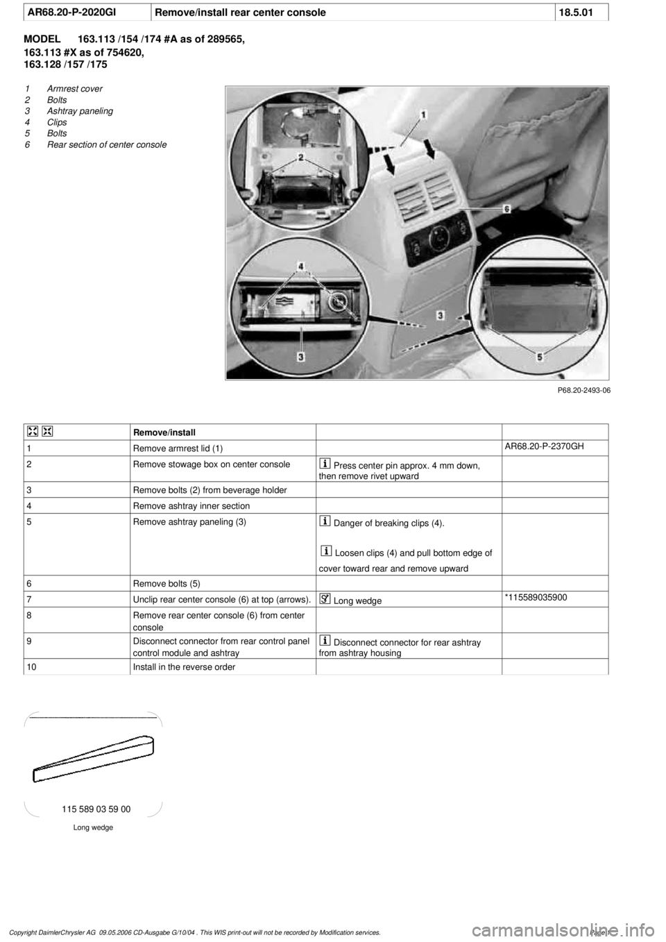 MERCEDES-BENZ ML350 1997  Complete Repair Manual 
 AR68.20-P-2020GI
Remove/install rear center console
18.5.01

MODEL 
163.113 /154 /174 #A as of 289565, 
163.113 #X as of 754620, 

163.128 /157 /175

P68.20-2493-06

1
 Armrest cover

2
 Bolts

3
 A