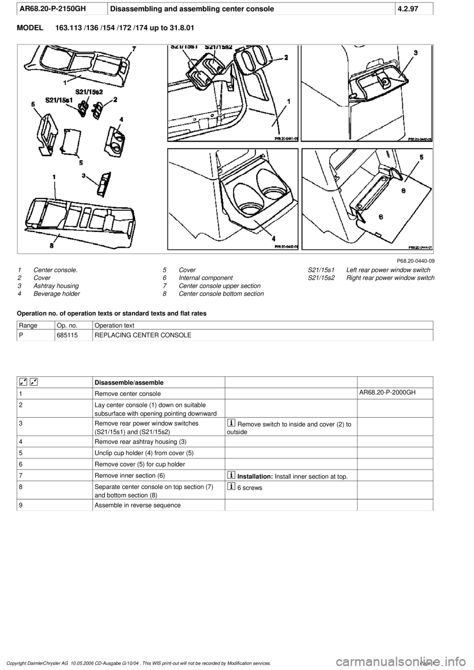 MERCEDES-BENZ ML350 1997  Complete Repair Manual 
 AR68.20-P-2150GH
Disassembling and assembling center console
4.2.97

MODEL 
163.113 /136 /154 /172 /174 up to 31.8.01

P68.20-0440-09

1
Center console.

2
 Cover

3
 Ashtray housing

4
 Beverage ho