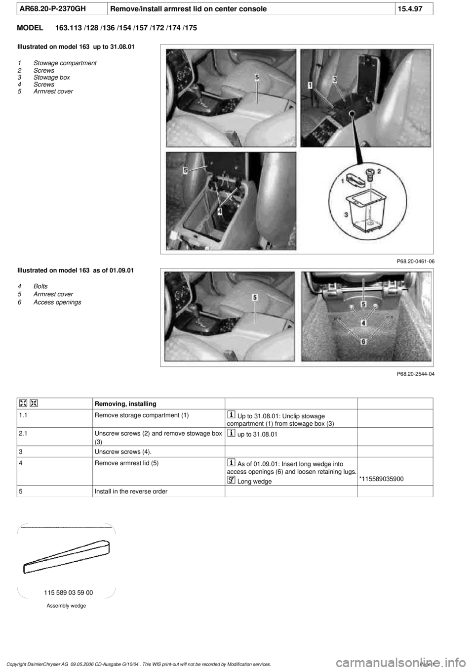 MERCEDES-BENZ ML350 1997  Complete Repair Manual 
 AR68.20-P-2370GH
Remove/install armrest lid on center console
15.4.97

MODEL 
163.113 /128 /136 /154 /157 /172 /174 /175

P68.20-0461-06

Illustrated on model 163  up to 31.08.01

1
 Stowage compart