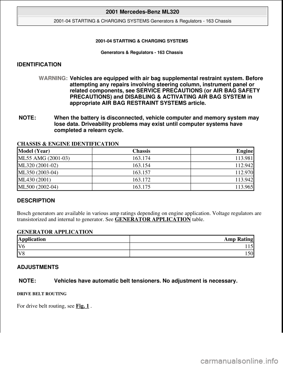 MERCEDES-BENZ ML350 1997  Complete Repair Manual 2001-04 STARTING & CHARGING SYSTEMS
Generators & Regulators - 163 Chassis 
IDENTIFICATION 
CHASSIS & ENGINE IDENTIFICATION 
DESCRIPTION 
Bosch generators are available in various amp ratings depending