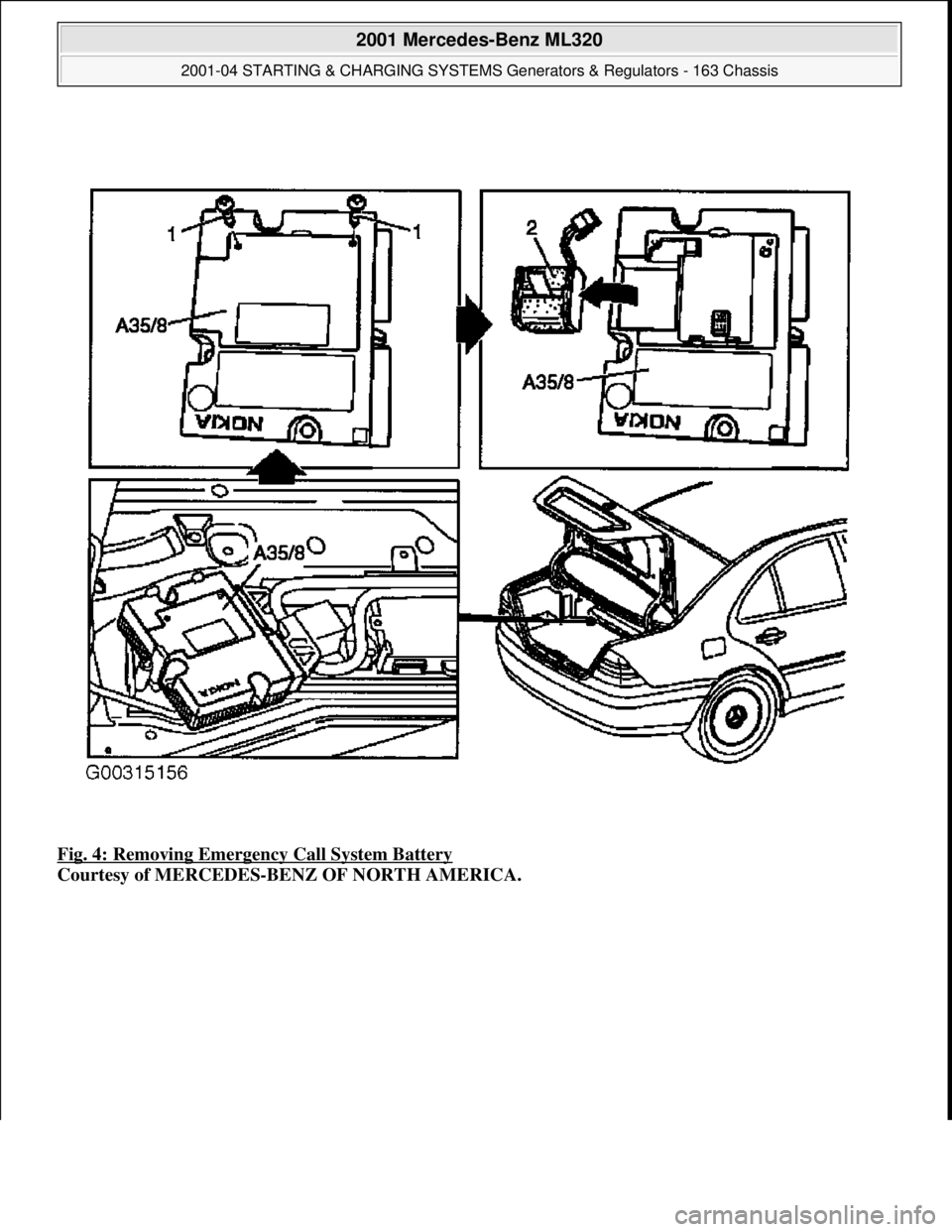 MERCEDES-BENZ ML350 1997  Complete Repair Manual Fig. 4: Removing Emergency Call System Battery 
Courtesy of MERCEDES-BENZ OF NORTH AMERICA.
 
2001 Mercedes-Benz ML320 
2001-04 STARTING & CHARGING SYSTEMS Generators & Regulators - 163 Chassis  
me  