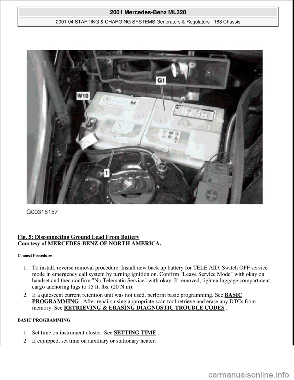 MERCEDES-BENZ ML350 1997  Complete Repair Manual Fig. 5: Disconnecting Ground Lead From Battery 
Courtesy of MERCEDES-BENZ OF NORTH AMERICA. 
Connect Procedures 
1. To install, reverse removal procedure. Install new back up battery for TELE AID. Swi