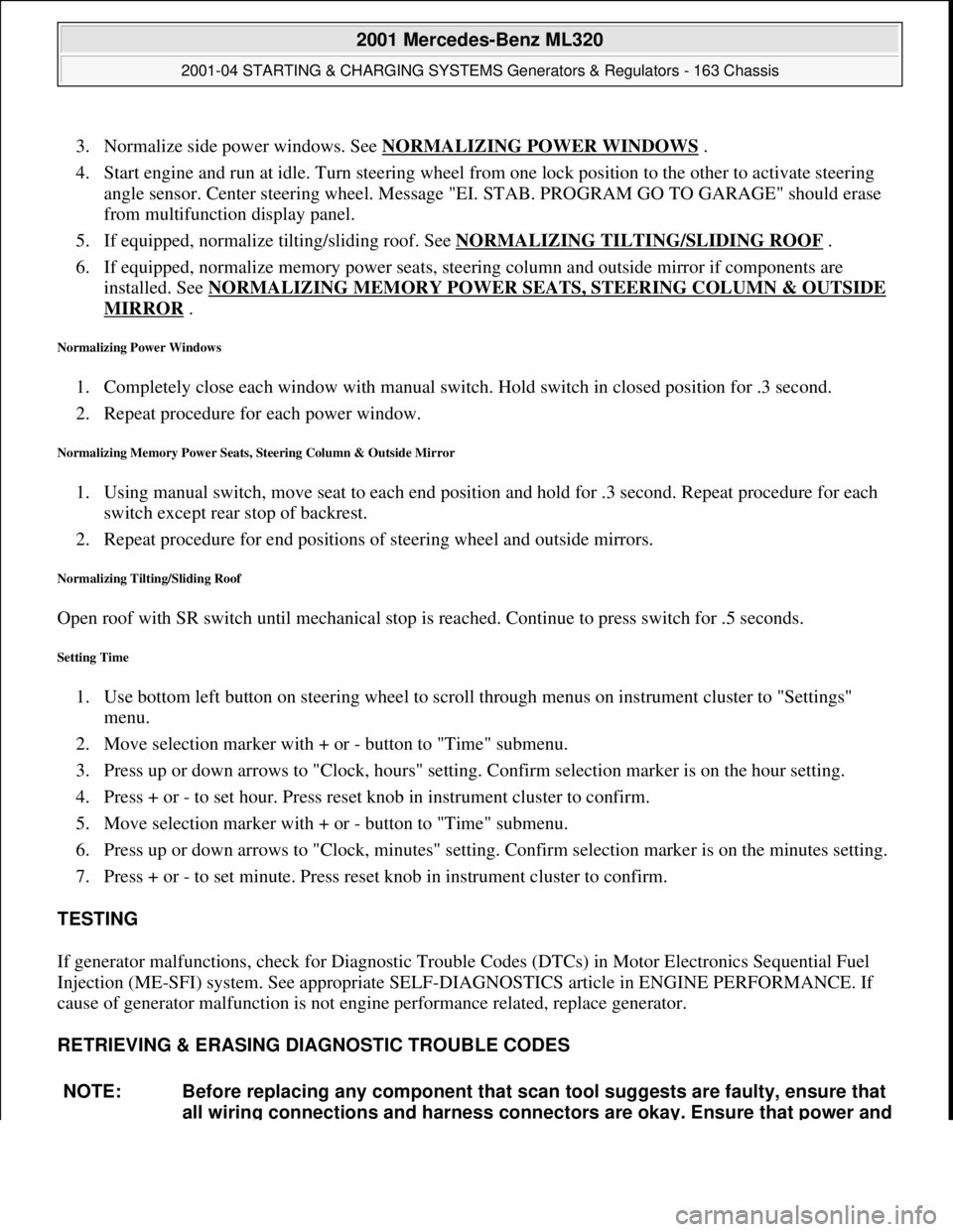 MERCEDES-BENZ ML350 1997  Complete Repair Manual 3. Normalize side power windows. See NORMALIZING POWER WINDOWS .  
4. Start engine and run at idle. Turn steering wheel from one lock position to the other to activate steering 
angle sensor. Center s