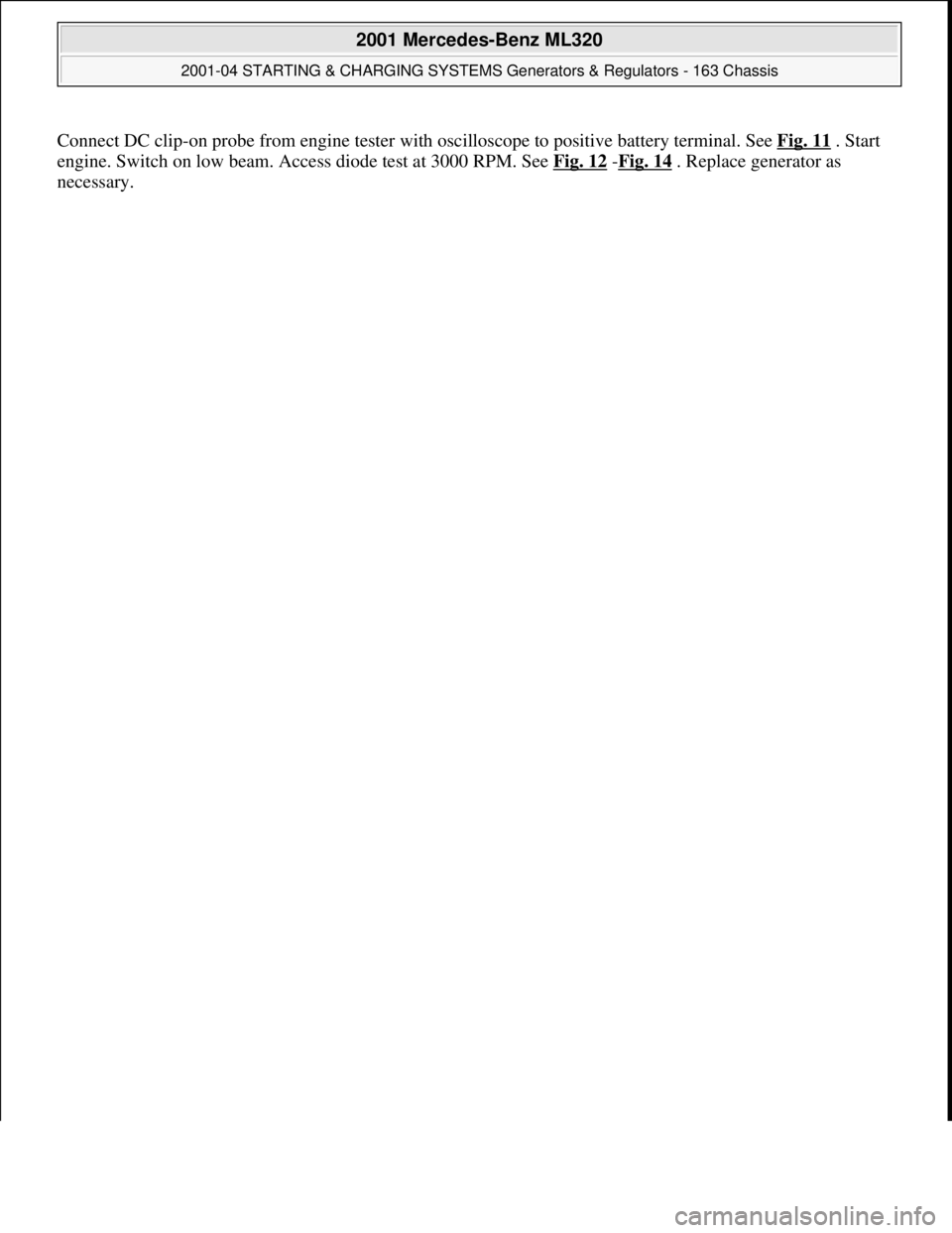 MERCEDES-BENZ ML350 1997  Complete Repair Manual Connect DC clip-on probe from engine tester with oscilloscope to positive battery terminal. See Fig. 11. Start 
engine. Switch on low beam. Access diode test at 3000 RPM. See Fig. 12
 -Fig. 14 . Repla