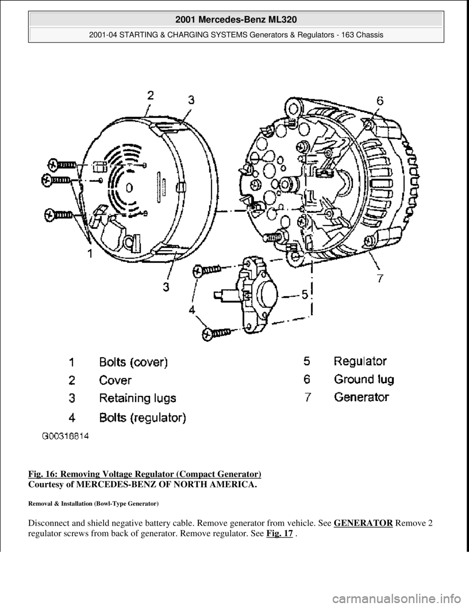 MERCEDES-BENZ ML350 1997  Complete Repair Manual Fig. 16: Removing Voltage Re gulator (Compact Generator)  
Courtesy of MERCEDES-BENZ OF NORTH AMERICA.   
Removal & Installation (Bowl-Type Generator) 
Disconnect and shield negative battery cable. Re