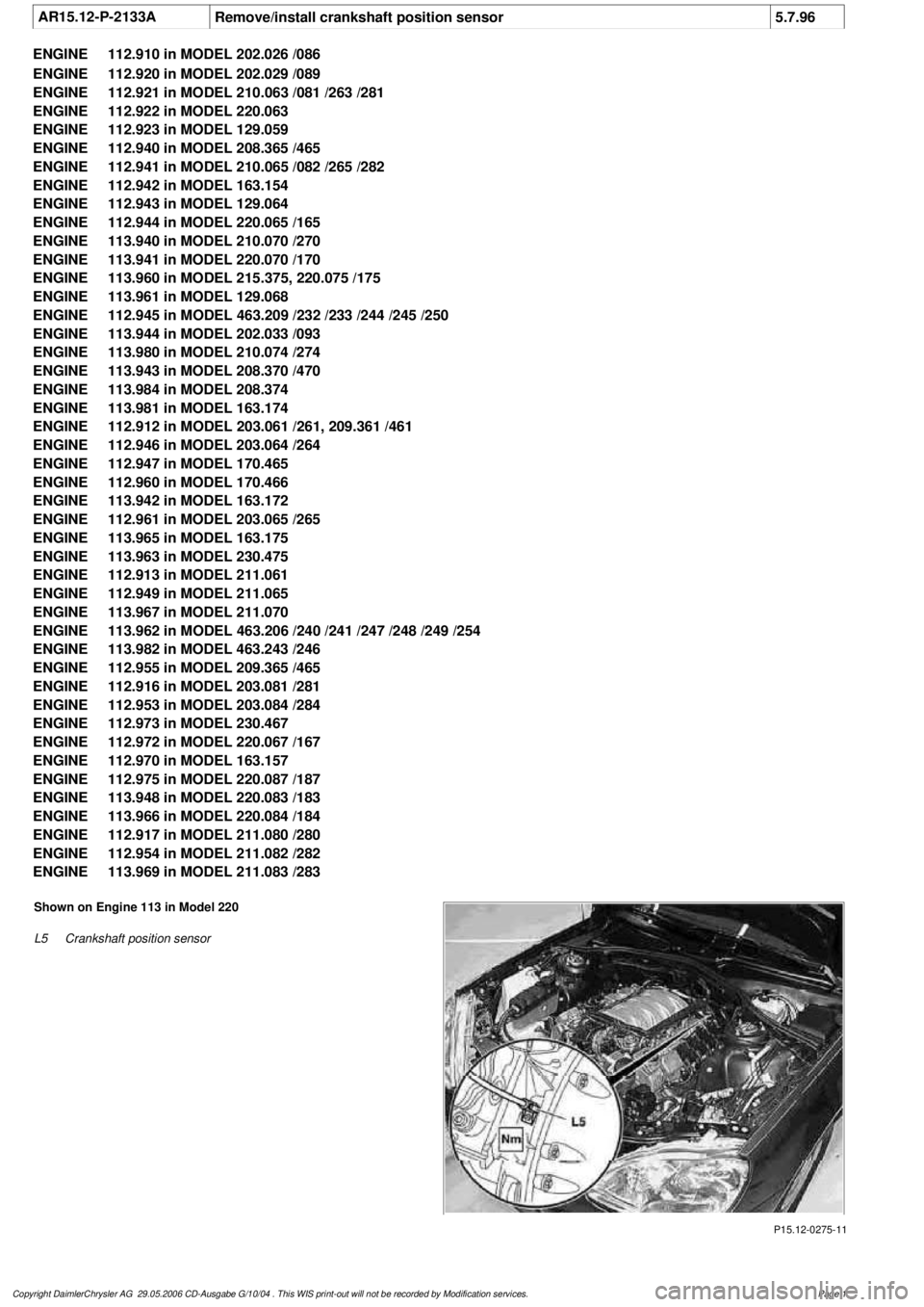 MERCEDES-BENZ ML350 1997  Complete Repair Manual 
 AR15.12-P-2133A
Remove/install crankshaft position sensor
5.7.96

ENGINE 
112.910 in MODEL 202.026 /086

ENGINE 
 112.920 in MODEL 202.029 /089

ENGINE 
 112.921 in MODEL 210.063 /081 /263 /281

ENG