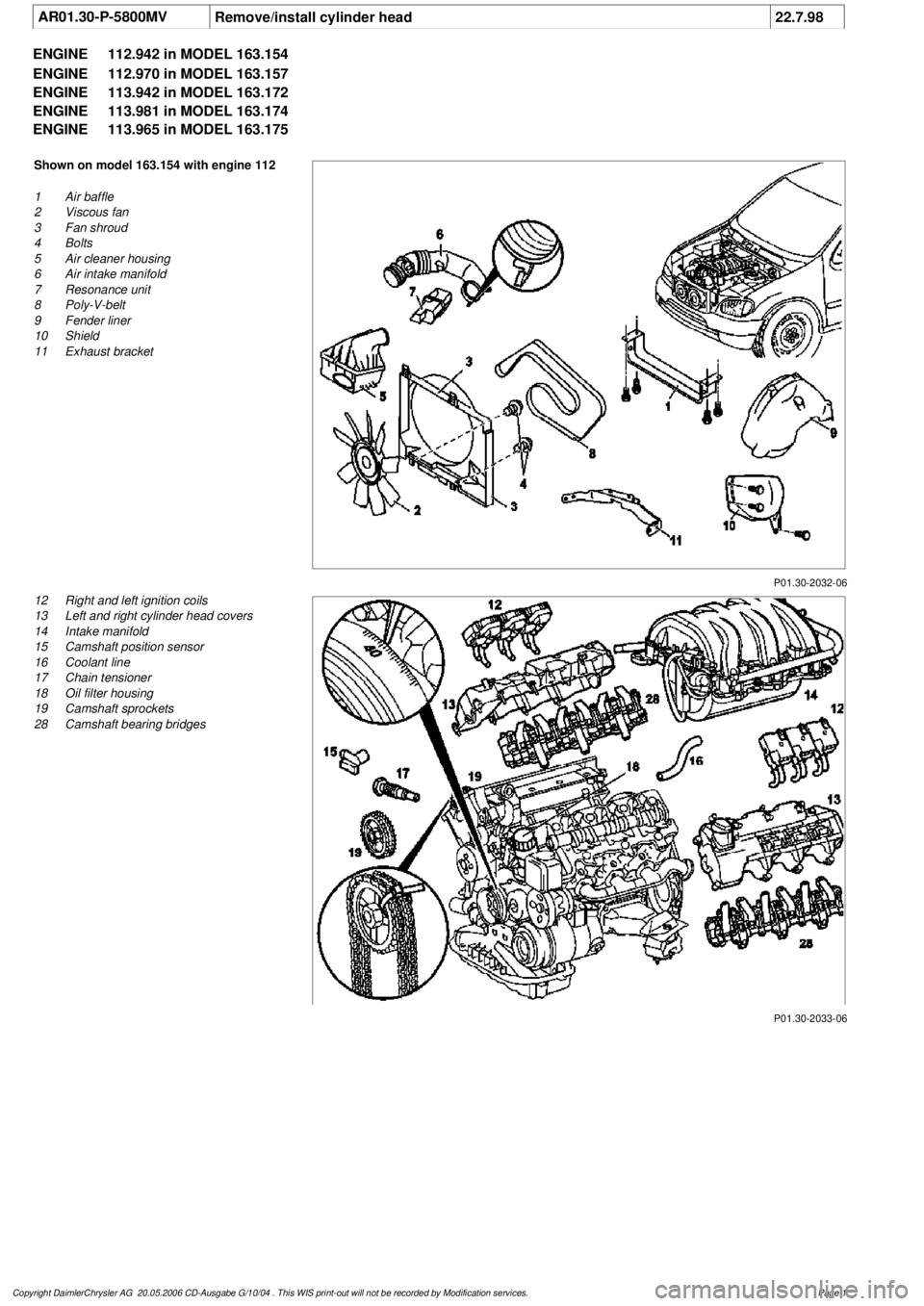MERCEDES-BENZ ML350 1997  Complete Repair Manual 
 AR01.30-P-5800MV
Remove/install cylinder head
22.7.98

ENGINE 
112.942 in MODEL 163.154

ENGINE 
 112.970 in MODEL 163.157

ENGINE 
 113.942 in MODEL 163.172

ENGINE 
 113.981 in MODEL 163.174

ENGI