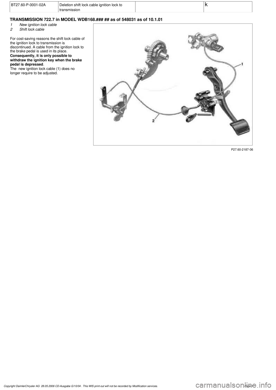 MERCEDES-BENZ ML350 1997  Complete Repair Manual 
 BT27.60-P-0001-02A
Deletion shift lock cable ignition lock to 

transmission
 k
 
TRANSMISSION 
 722.7 in MODEL WDB168.### ## as of 548031 as of 10.1.01

P27.60-2187-06

1
New ignition lock cable

2