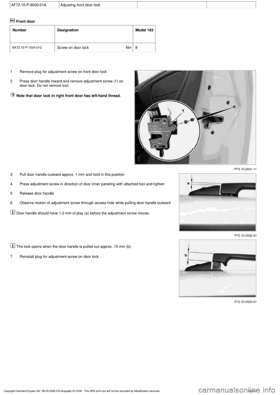 MERCEDES-BENZ ML350 1997  Complete Repair Manual 
 AF72.10-P-6003-01A
Adjusting front door lock
 

Front door

Number

Designation
Model 163

BA72.10-P-1004-01D
Screw on door lock
Nm
8

P72.10-2031-11

1
 Remove plug for adjustment screw on front do