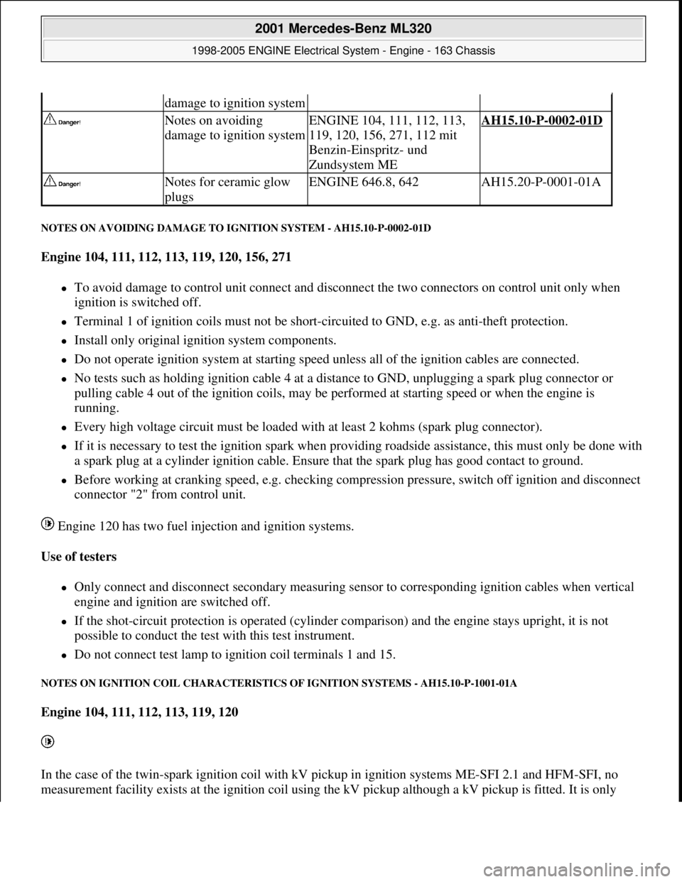 MERCEDES-BENZ ML350 1997  Complete Repair Manual NOTES ON AVOIDING DAMAGE TO IGNITION SYSTEM - AH15.10-P-0002-01D 
Engine 104, 111, 112, 113, 119, 120, 156, 271  
To avoid damage to control unit connect and disconnect the two connectors on contro