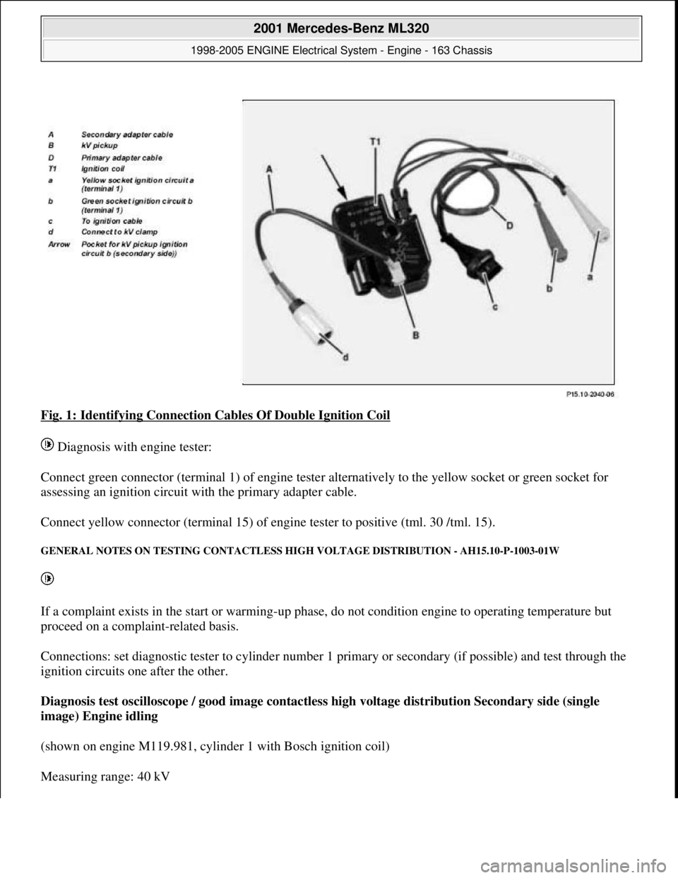 MERCEDES-BENZ ML350 1997  Complete Repair Manual Fig. 1: Identifying Connection Cables Of Double Ignition Coil 
 Diagnosis with engine tester: 
Connect green connector (terminal 1) of engine tester alternatively to the yellow socket or green socket 
