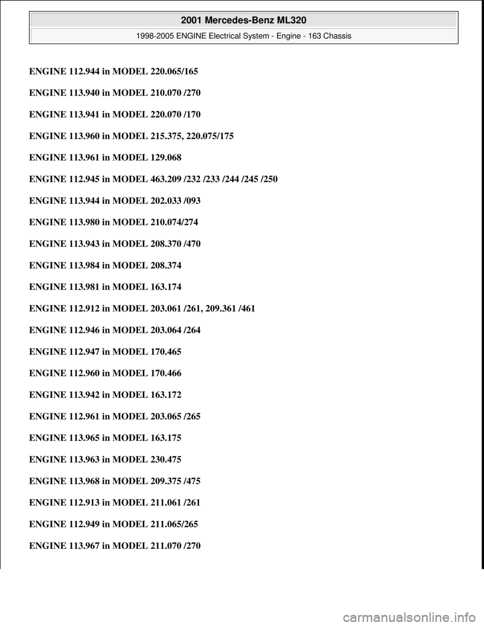 MERCEDES-BENZ ML350 1997  Complete Repair Manual ENGINE 112.944 in MODEL 220.065/165
ENGINE 113.940 in MODEL 210.070 /270  
ENGINE 113.941 in MODEL 220.070 /170  
ENGINE 113.960 in MODEL 215.375, 220.075/175  
ENGINE 113.961 in MODEL 129.068  
ENGIN