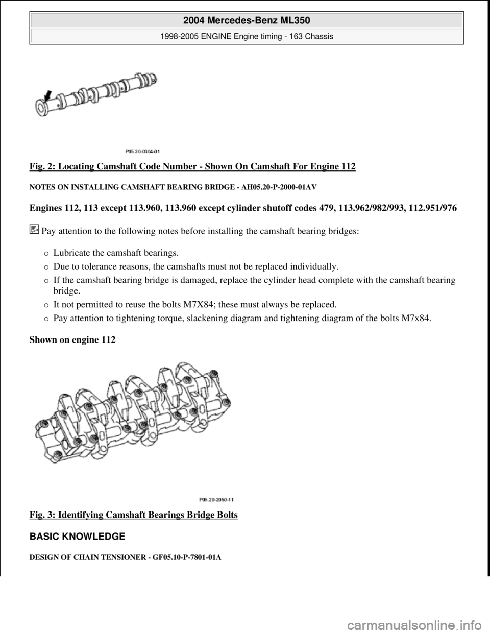 MERCEDES-BENZ ML350 1997  Complete Repair Manual Fig. 2: Locating Camshaft Code Number - Shown On Camshaft For Engine 112 
NOTES ON INSTALLING CAMSHAFT  BEARING BRIDGE - AH05.20-P-2000-01AV 
Engines 112, 113 except 113.960, 113.960 except cylind er 